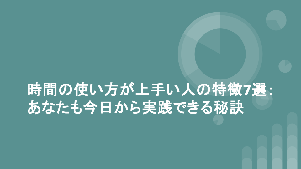 時間の使い方が上手い人の特徴7選：あなたも今日から実践できる秘訣