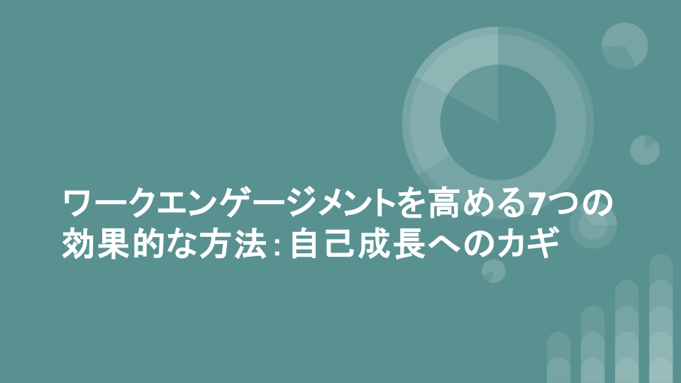 ワークエンゲージメントを高める7つの効果的な方法：自己成長へのカギ