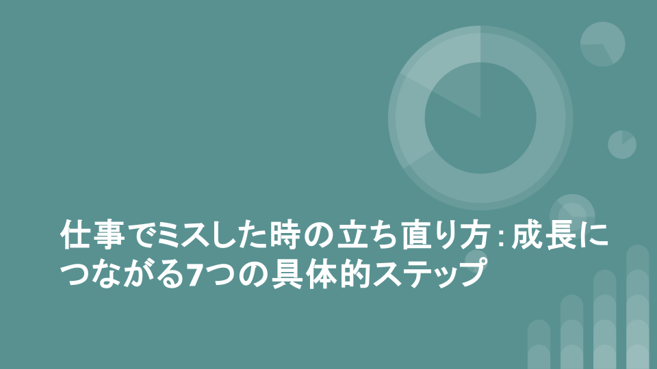 仕事でミスした時の立ち直り方：成長につながる7つの具体的ステップ