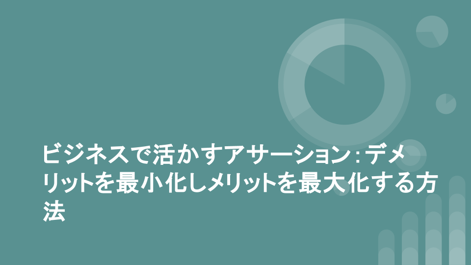 ビジネスで活かすアサーション：デメリットを最小化しメリットを最大化する方法