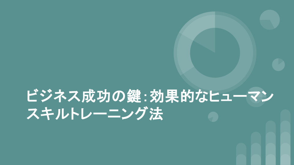 ビジネス成功の鍵：効果的なヒューマンスキルトレーニング法