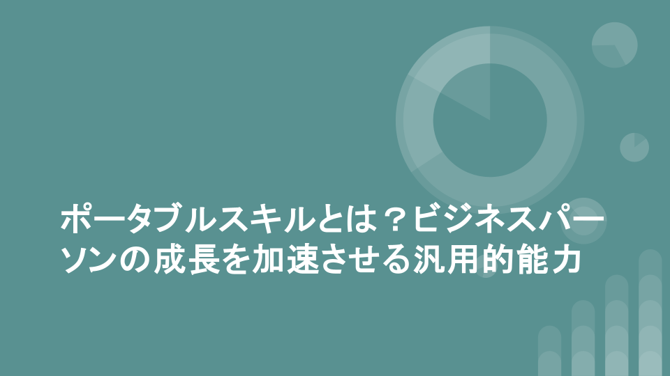 ポータブルスキルとは？ビジネスパーソンの成長を加速させる汎用的能力