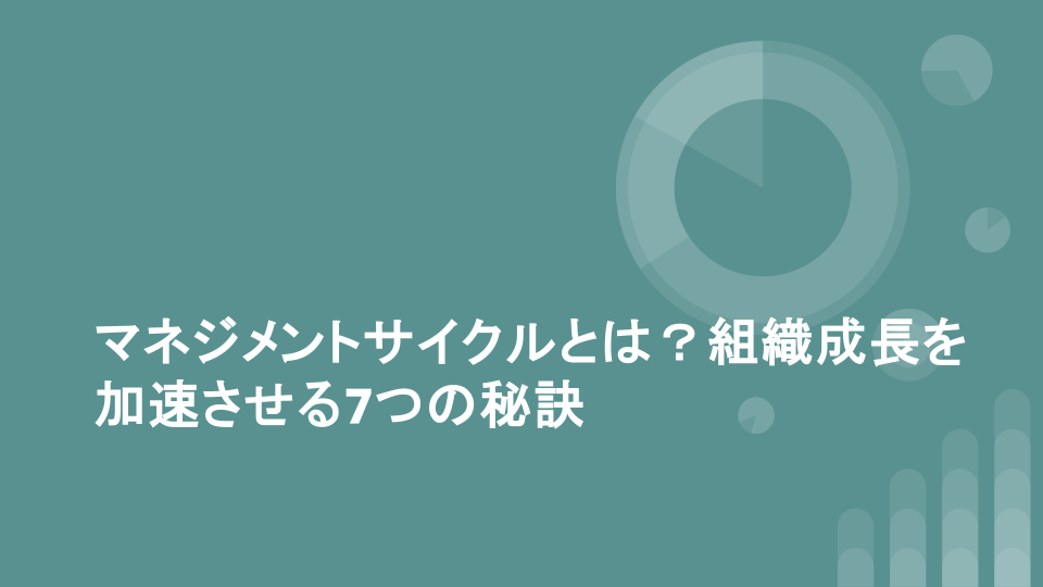 マネジメントサイクルとは？組織成長を加速させる7つの秘訣