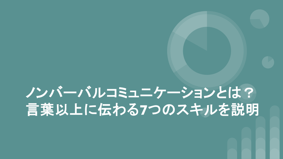 ノンバーバルコミュニケーションとは？言葉以上に伝わる7つのスキルを説明