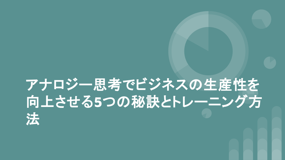 アナロジー思考でビジネスの生産性を向上させる5つの秘訣とトレーニング方法