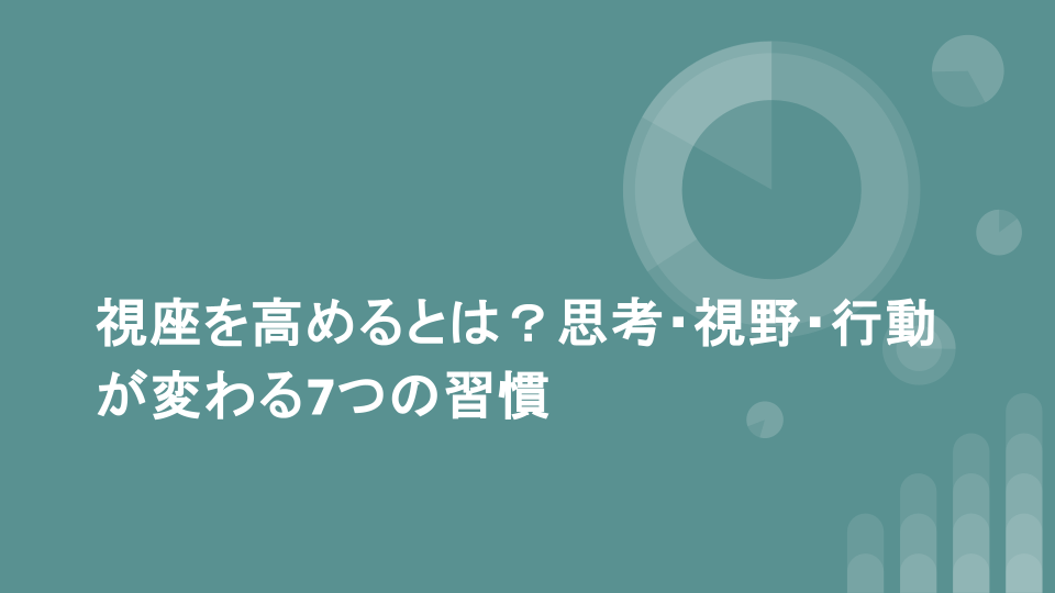 視座を高めるとは？思考・視野・行動が変わる7つの習慣
