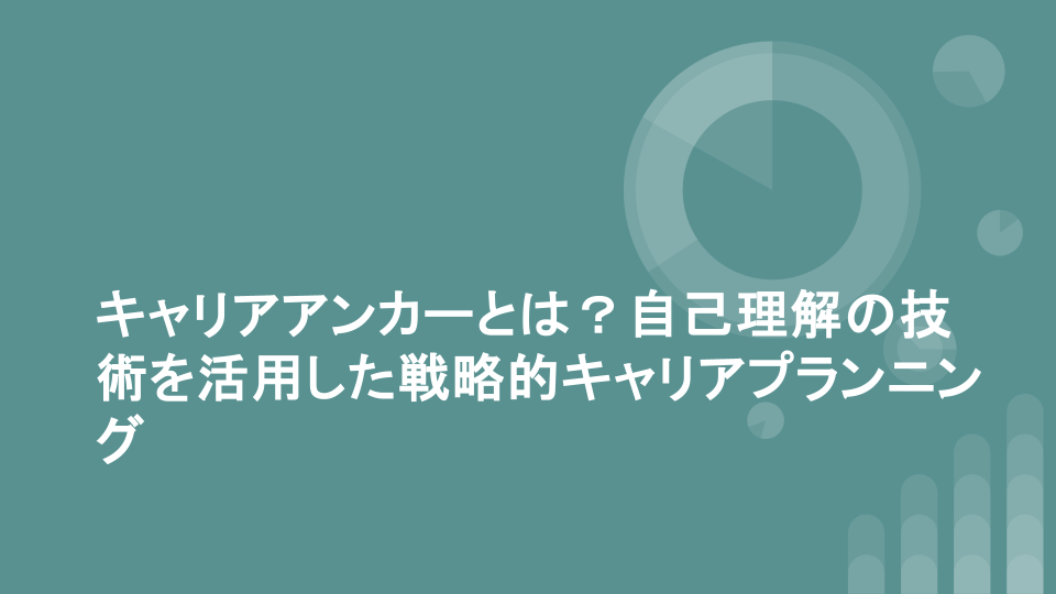 キャリアアンカーとは？自己理解の技術を活用した戦略的キャリアプランニング