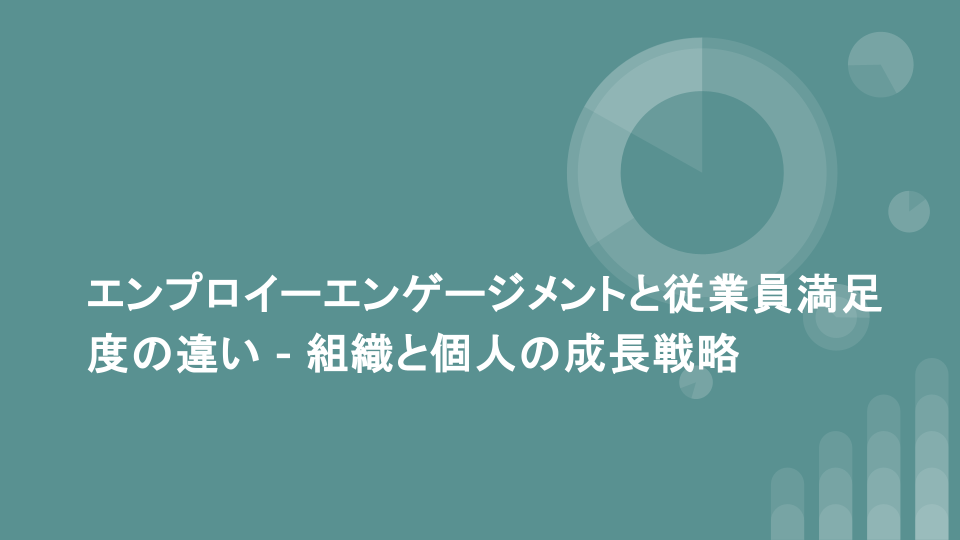 エンプロイーエンゲージメントと従業員満足度の違い - 組織と個人の成長戦略