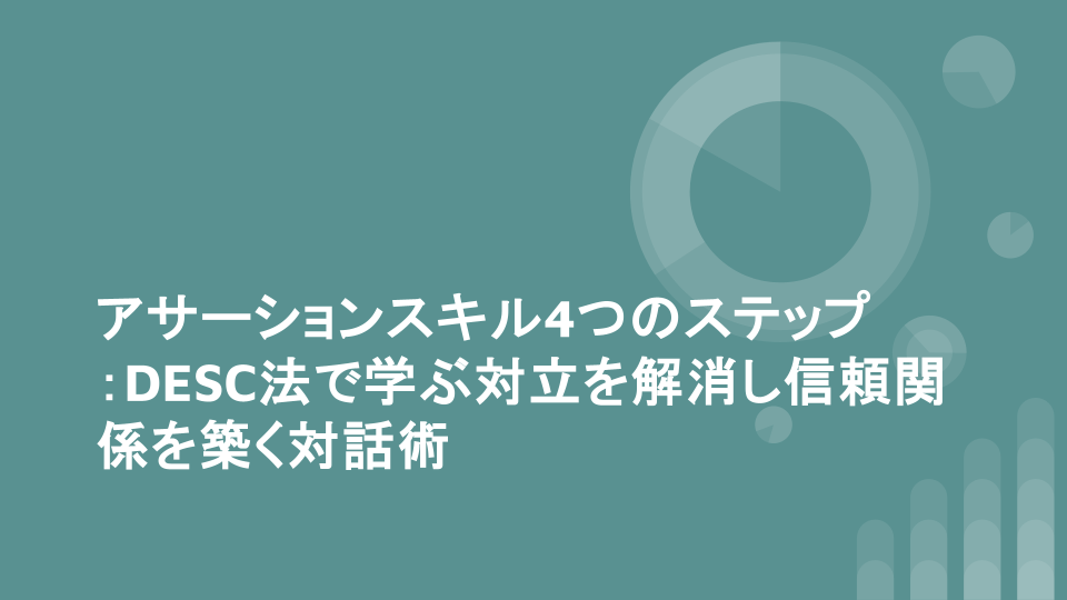 アサーションスキル4つのステップ：DESC法で学ぶ対立を解消し信頼関係を築く対話術