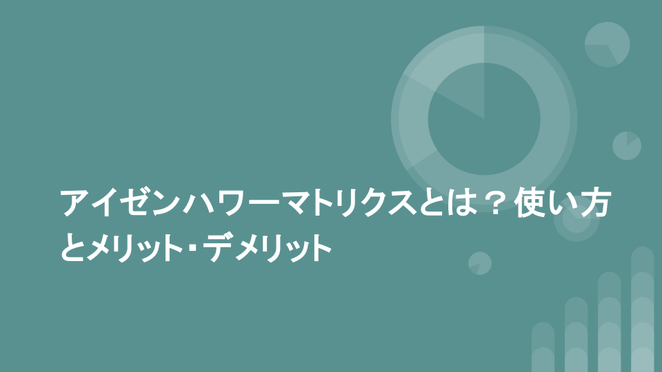 アイゼンハワーマトリクスとは？使い方とメリット・デメリット