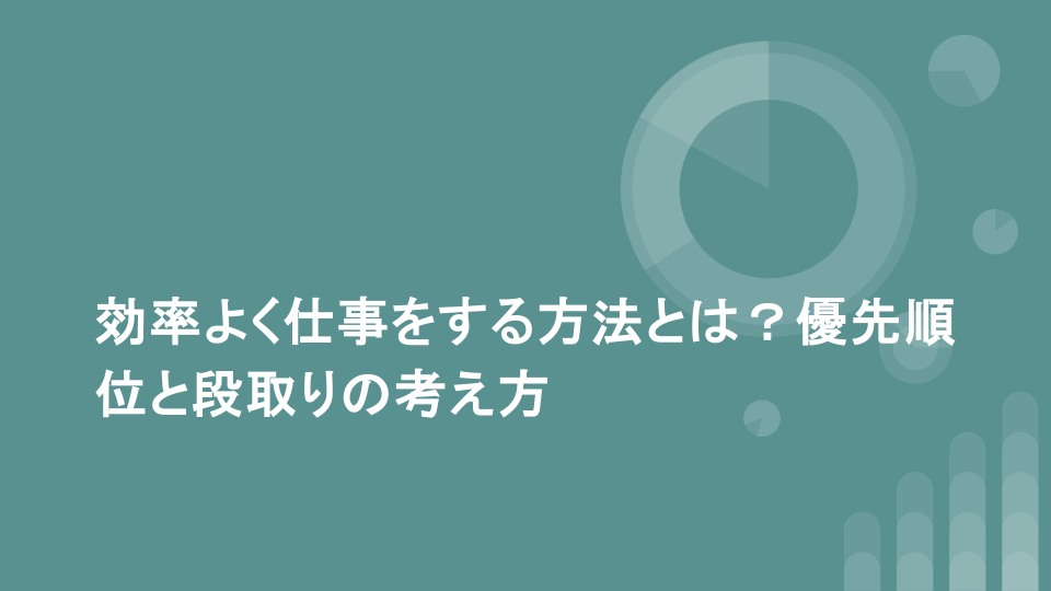 効率よく仕事をする方法とは？優先順位と段取りの考え方