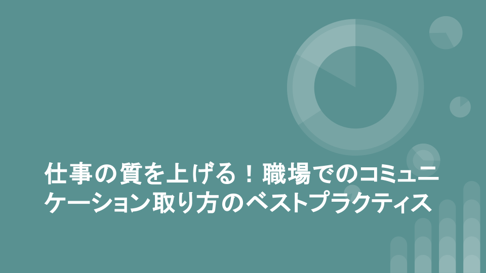 仕事の質を上げる！職場でのコミュニケーション取り方のベストプラクティス