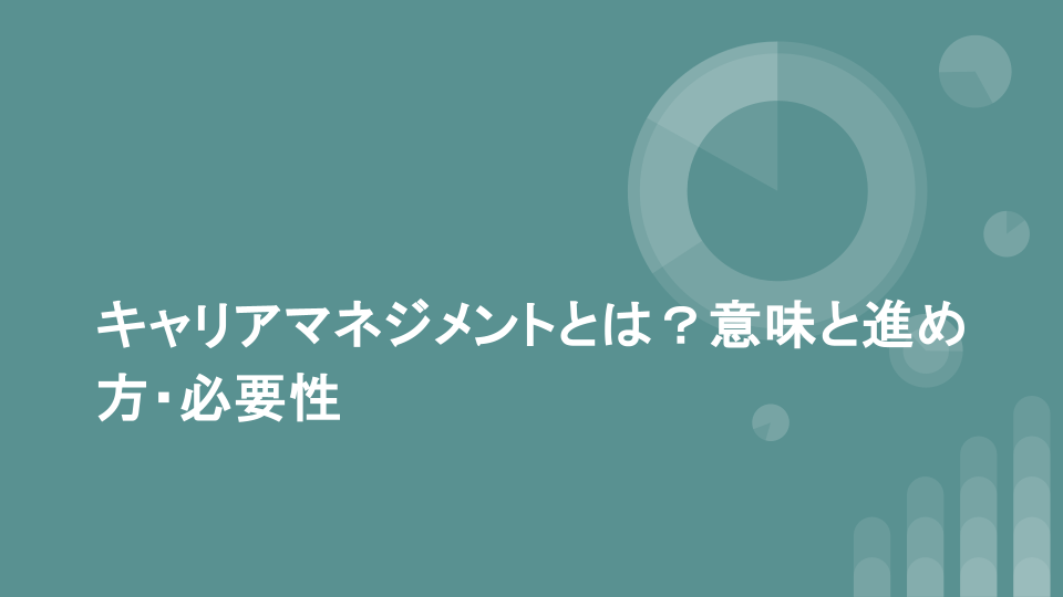 キャリアマネジメントとは？意味と進め方・必要性