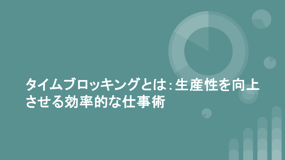 タイムブロッキングとは：生産性を向上させる効率的な仕事術