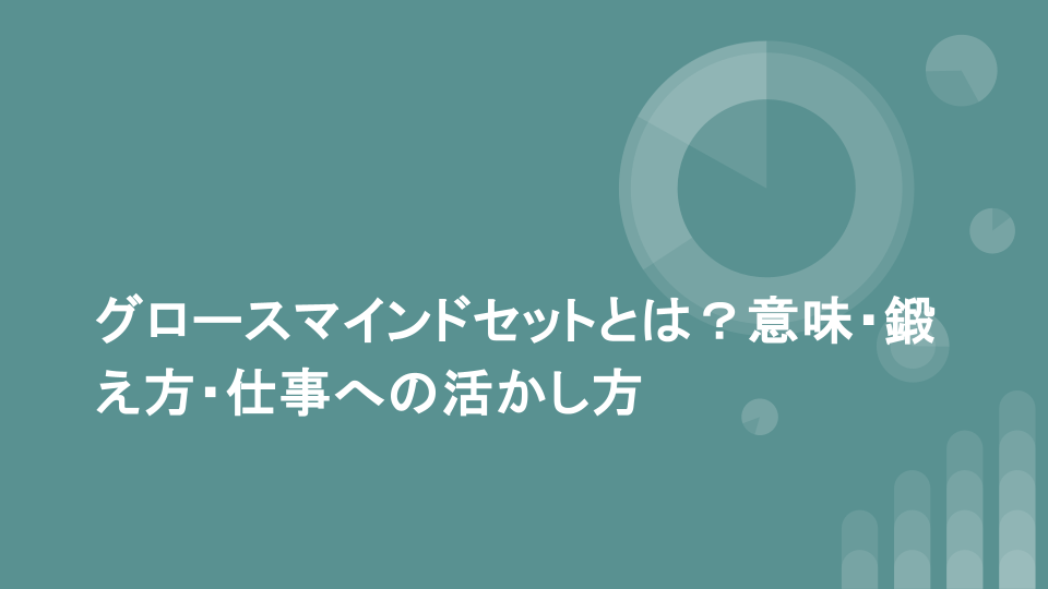 グロースマインドセットとは？意味・鍛え方・仕事への活かし方