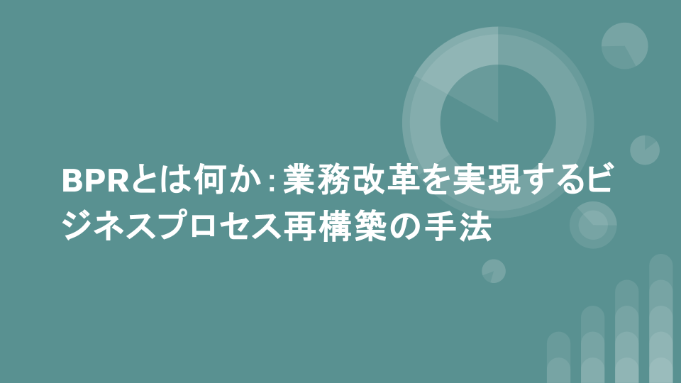 BPRとは何か：業務改革を実現するビジネスプロセス再構築の手法