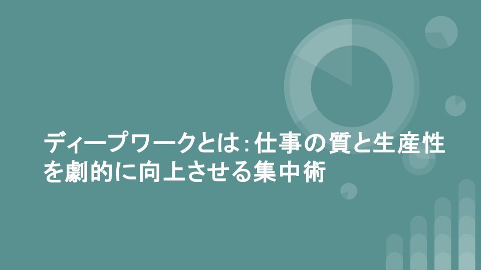 ディープワークとは：仕事の質と生産性を劇的に向上させる集中術