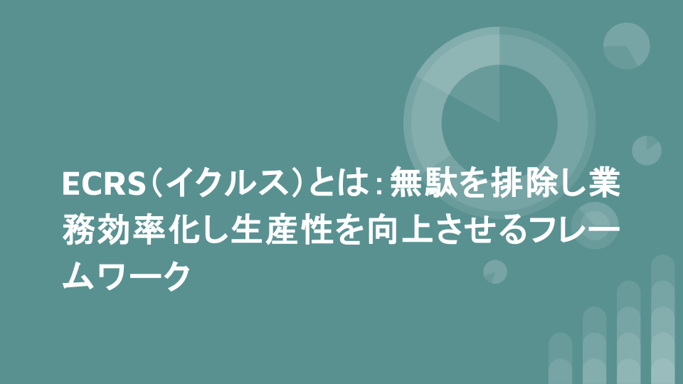 ECRS（イクルス）とは：無駄を排除し業務効率化し生産性を向上させるフレームワーク