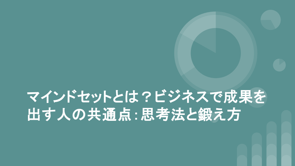 マインドセットとは？ビジネスで成果を出す人の共通点：思考法と鍛え方