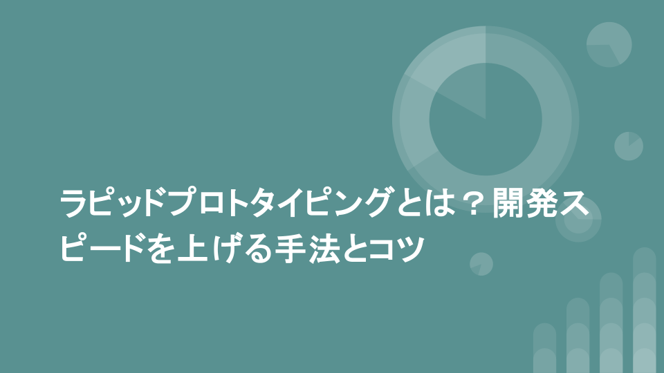 ラピッドプロトタイピングとは？開発スピードを上げる手法とコツ