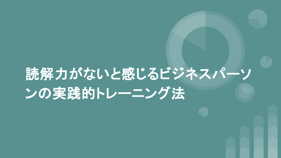 読解力がないと感じるビジネスパーソンの実践的トレーニング法