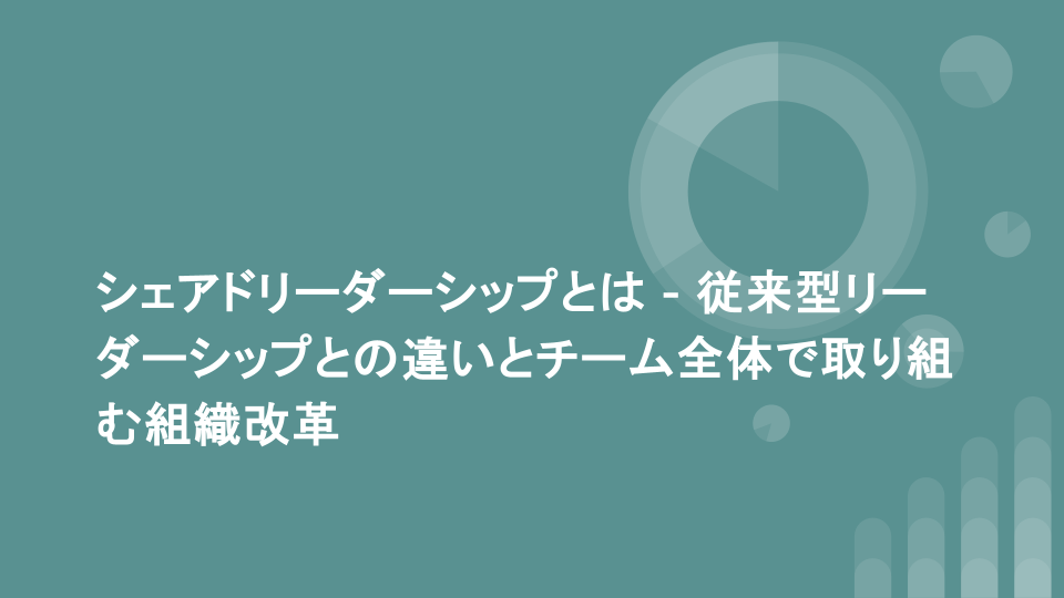 シェアドリーダーシップとは - 従来型リーダーシップとの違いとチーム全体で取り組む組織改革