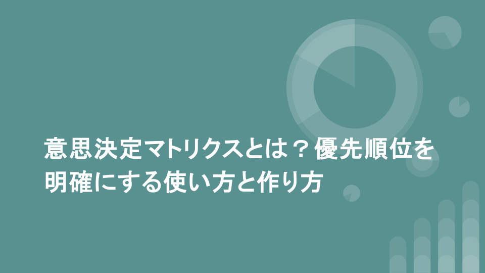 意思決定マトリクスとは？優先順位を明確にする使い方と作り方
