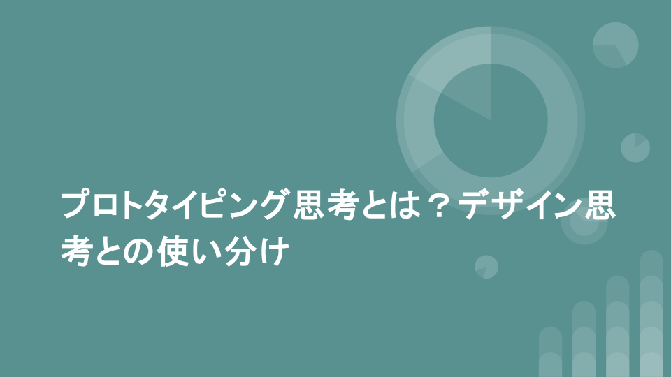 プロトタイピング思考とは？デザイン思考との使い分け