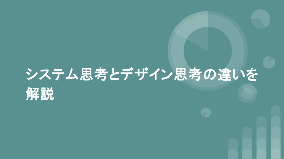 システム思考とデザイン思考の違いを解説