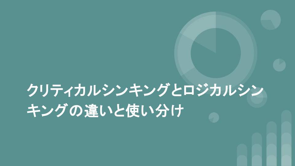クリティカルシンキングとロジカルシンキングの違いと使い分け
