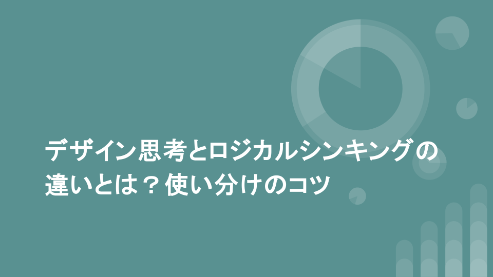 デザイン思考とロジカルシンキングの違いとは？使い分けのコツ