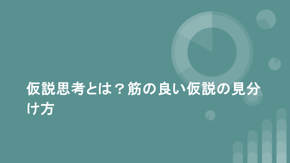 仮説思考とは？筋の良い仮説の見分け方