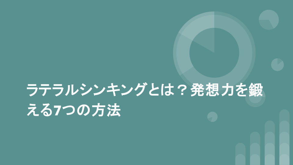 ラテラルシンキングとは？発想力を鍛える7つの方法