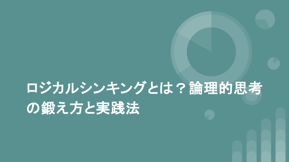 ロジカルシンキングとは？論理的思考の鍛え方と実践法
