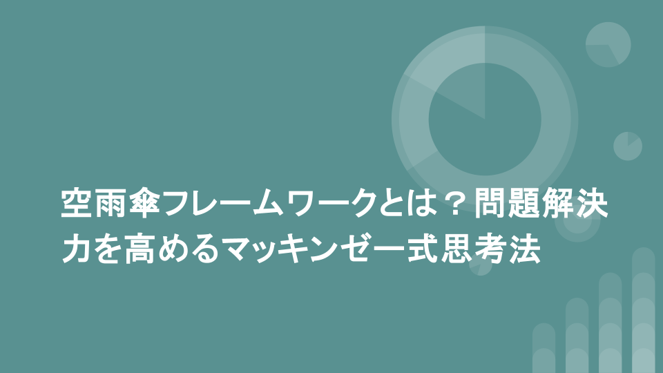 空雨傘フレームワークとは？問題解決力を高めるマッキンゼー式思考法