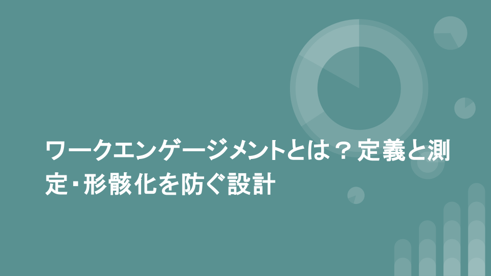 ワークエンゲージメントとは？定義と測定・形骸化を防ぐ設計