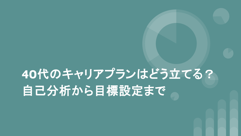 40代のキャリアプランはどう立てる？自己分析から目標設定まで