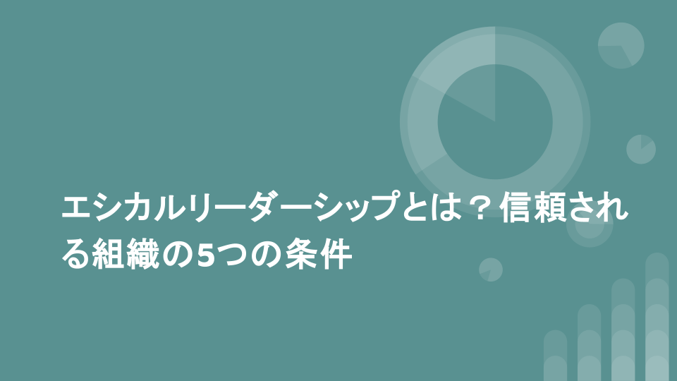 エシカルリーダーシップとは？信頼される組織の5つの条件