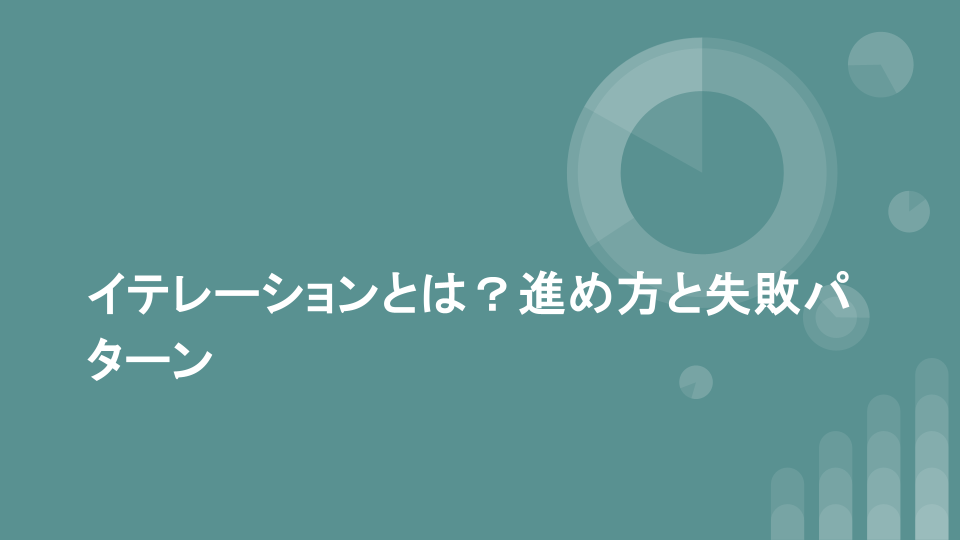 イテレーションとは？進め方と失敗パターン