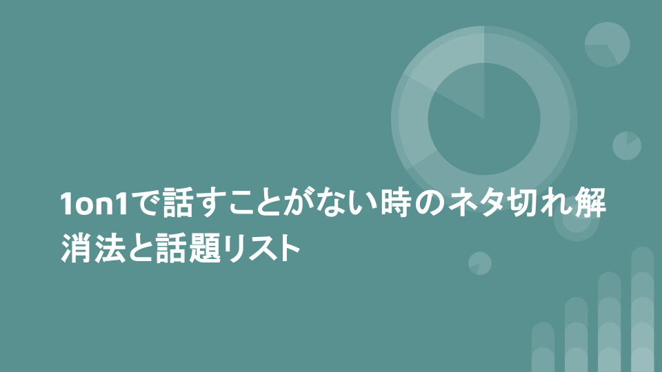 1on1で話すことがない時のネタ切れ解消法と話題リスト