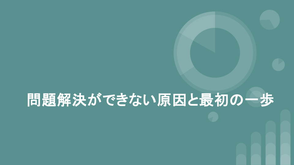 問題解決ができない原因と最初の一歩
