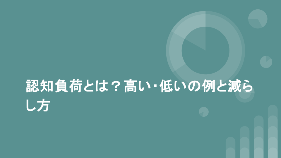 認知負荷とは？高い・低いの例と減らし方