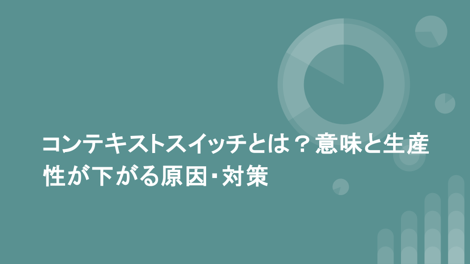 コンテキストスイッチとは？意味と生産性が下がる原因・対策