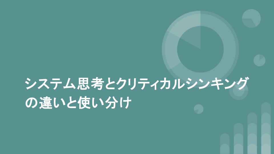 システム思考とクリティカルシンキングの違いと使い分け