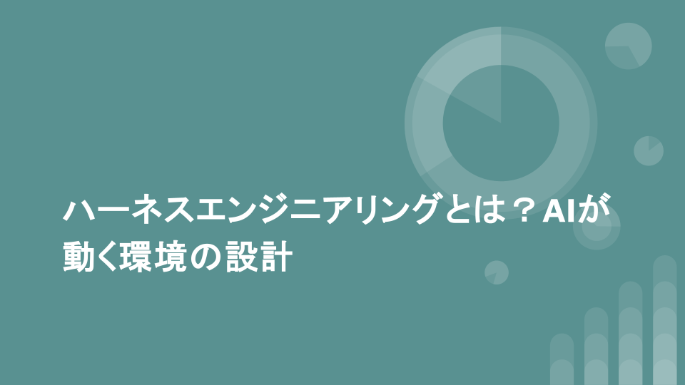 ハーネスエンジニアリングとは?AIが動く環境の設計