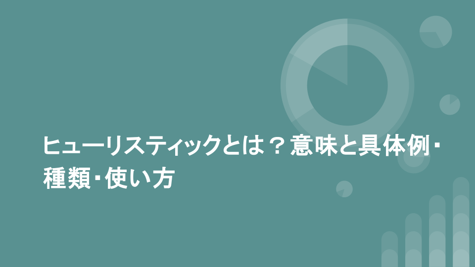 ヒューリスティックとは？意味と具体例・種類・使い方