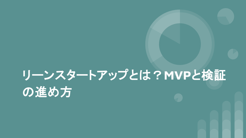 リーンスタートアップとは？MVPと検証の進め方