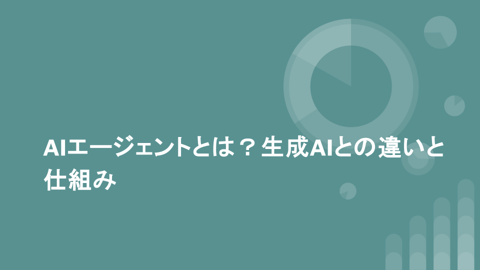 AIエージェントとは？生成AIとの違いと仕組み
